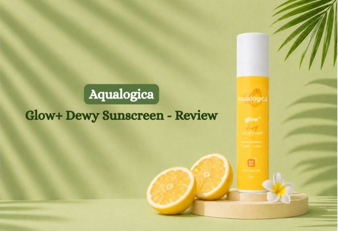 Aqualogica Glow + Dewy Sunscreen - Review