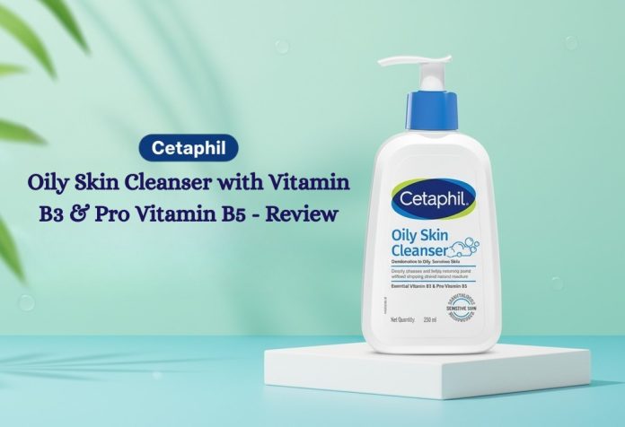 Cetaphil Oily Skin Cleanser with Vitamin B3 & Pro Vitamin B5 - Review