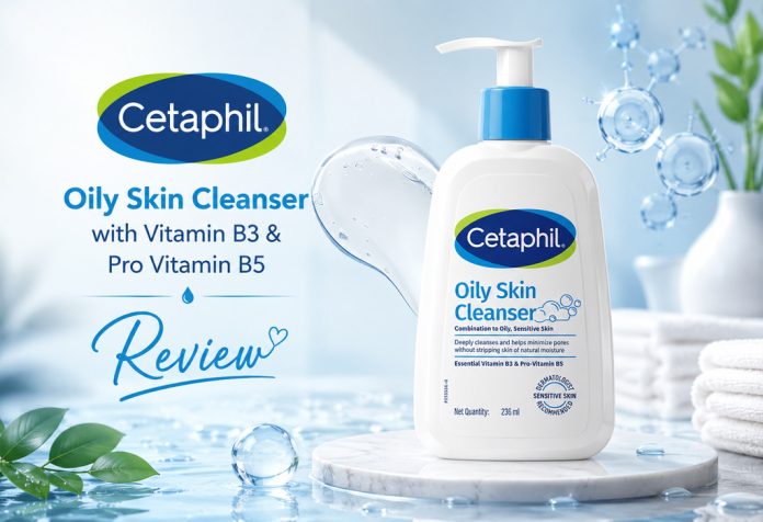 Cetaphil Oily Skin Cleanser with Vitamin B3 & Pro Vitamin B5 – Review